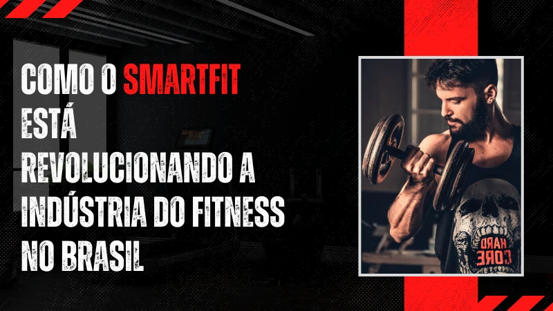 Como a SmartFit está Revolucionando a Indústria Fitness no Brasil